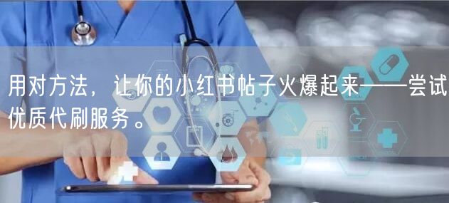 用对方法，让你的小红书帖子火爆起来——尝试优质代刷服务。