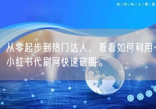 从零起步到热门达人，看看如何利用小红书代刷网快速破圈。