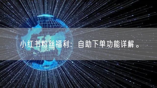 小红书粉丝福利：自助下单功能详解。