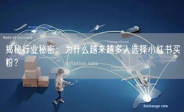 揭秘行业秘密：为什么越来越多人选择小红书买粉？