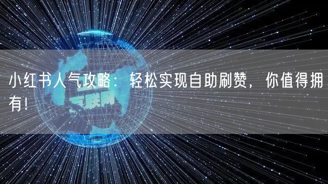 小红书人气攻略：轻松实现自助刷赞，你值得拥有！