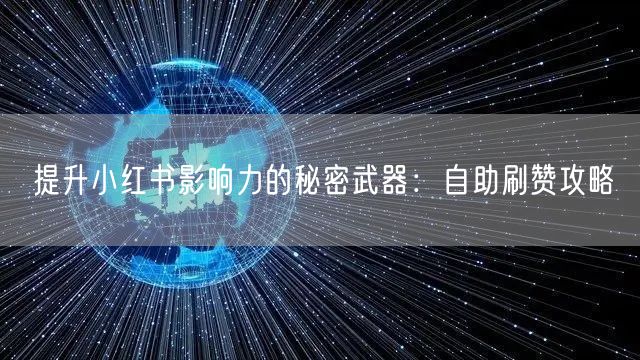 提升小红书影响力的秘密武器：自助刷赞攻略
