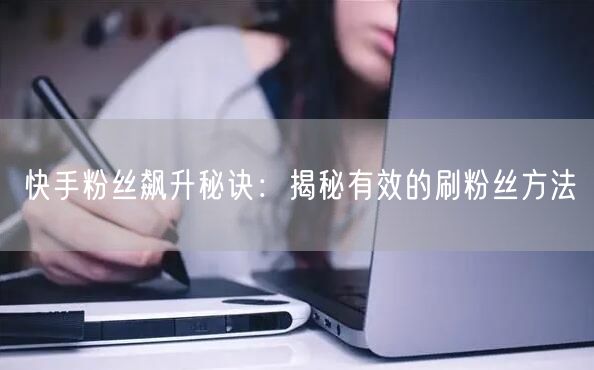 快手粉丝飙升秘诀：揭秘有效的刷粉丝方法