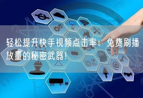轻松提升快手视频点击率：免费刷播放量的秘密武器！