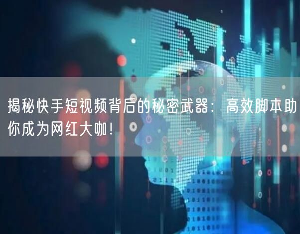 揭秘快手短视频背后的秘密武器：高效脚本助你成为网红大咖！