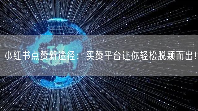 小红书点赞新途径：买赞平台让你轻松脱颖而出！