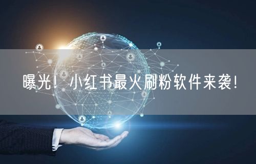 曝光！小红书最火刷粉软件来袭！