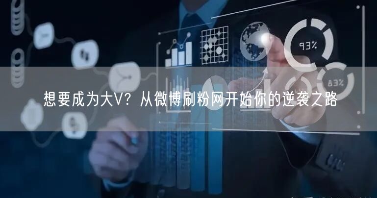 想要成为大V？从微博刷粉网开始你的逆袭之路