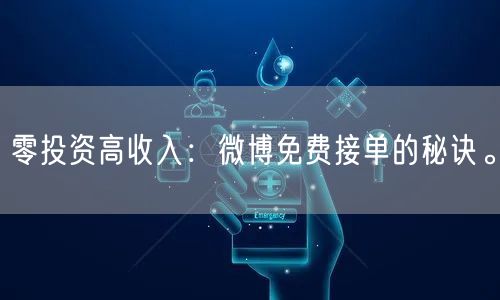 零投资高收入：微博免费接单的秘诀。