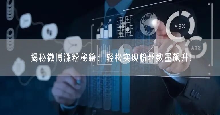 揭秘微博涨粉秘籍：轻松实现粉丝数量飙升！