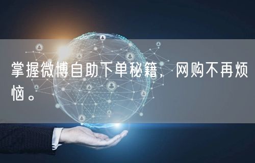 掌握微博自助下单秘籍，网购不再烦恼。