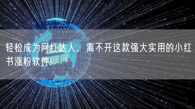 轻松成为网红达人，离不开这款强大实用的小红书涨粉软件!
