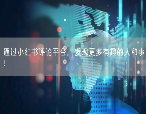 通过小红书评论平台，发现更多有趣的人和事！