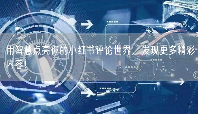 用智慧点亮你的小红书评论世界，发现更多精彩内容！
