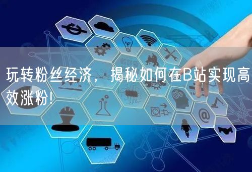 玩转粉丝经济，揭秘如何在B站实现高效涨粉!