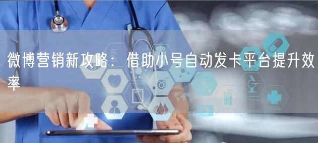 微博营销新攻略：借助小号自动发卡平台提升效率