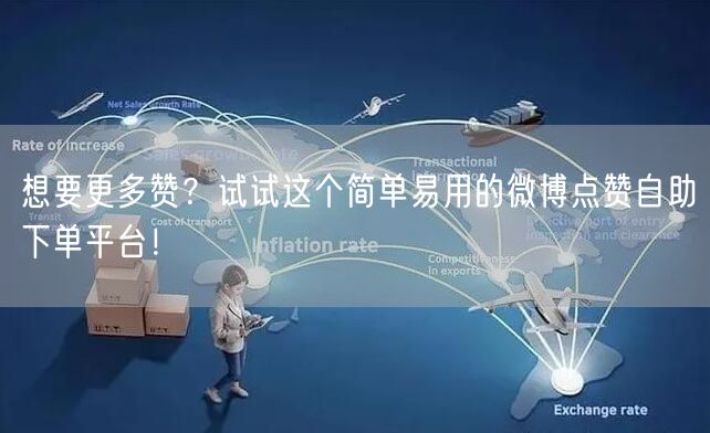 想要更多赞？试试这个简单易用的微博点赞自助下单平台！