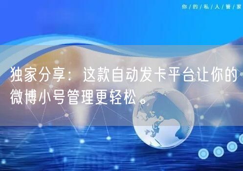 独家分享：这款自动发卡平台让你的微博小号管理更轻松。