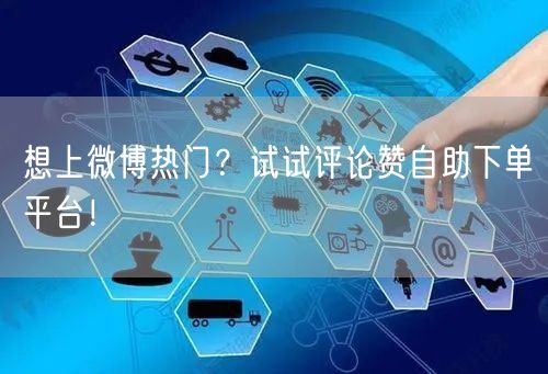 想上微博热门？试试评论赞自助下单平台！