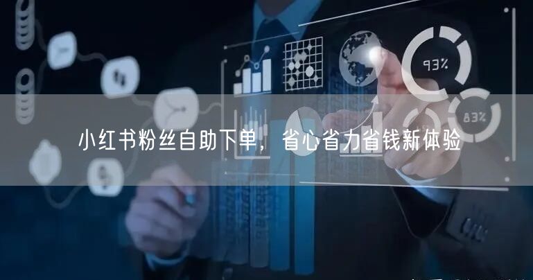 小红书粉丝自助下单，省心省力省钱新体验