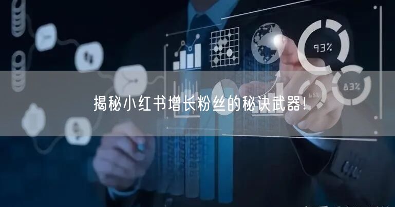 揭秘小红书增长粉丝的秘诀武器！