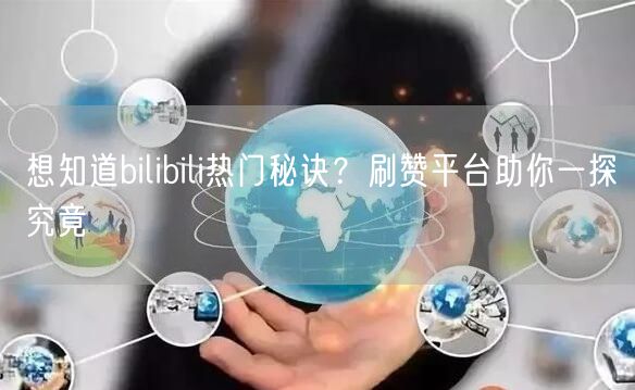 想知道bilibili热门秘诀？刷赞平台助你一探究竟