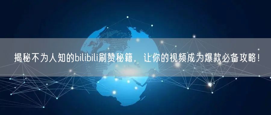 揭秘不为人知的bilibili刷赞秘籍，让你的视频成为爆款必备攻略！