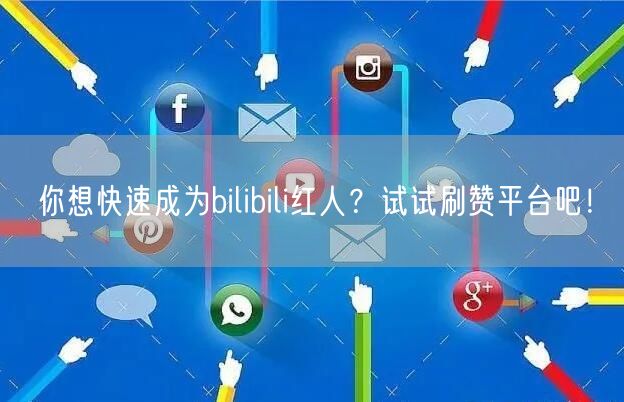你想快速成为bilibili红人？试试刷赞平台吧！