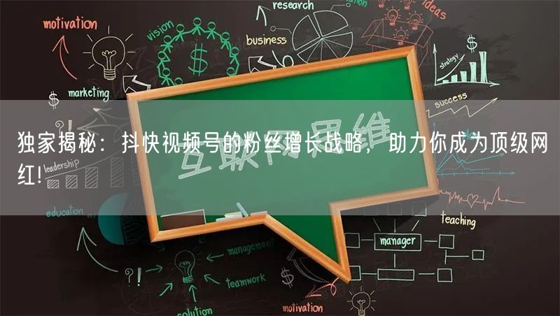 独家揭秘：抖快视频号的粉丝增长战略，助力你成为顶级网红!