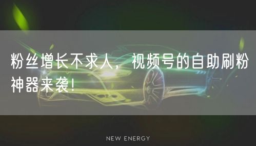 粉丝增长不求人，视频号的自助刷粉神器来袭！