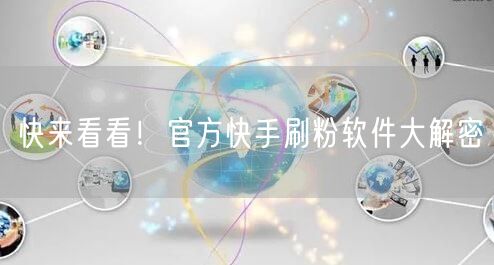 快来看看！官方快手刷粉软件大解密