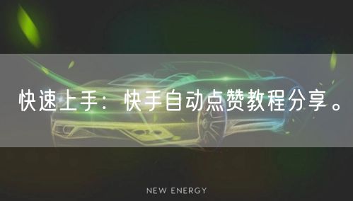 快速上手：快手自动点赞教程分享。