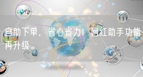 自助下单，省心省力！网红助手功能再升级。