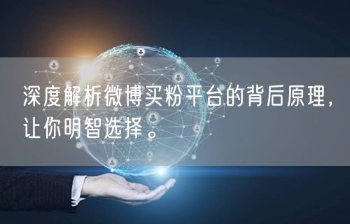 深度解析微博买粉平台的背后原理，让你明智选择。