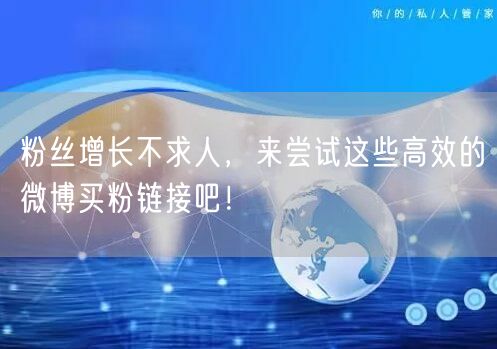 粉丝增长不求人，来尝试这些高效的微博买粉链接吧！
