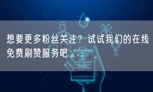 想要更多粉丝关注？试试我们的在线免费刷赞服务吧。