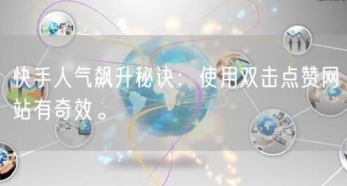 快手人气飙升秘诀：使用双击点赞网站有奇效。