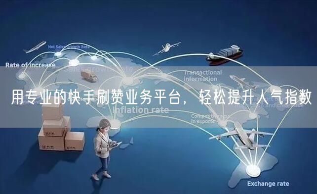 用专业的快手刷赞业务平台,轻松提升人气指数