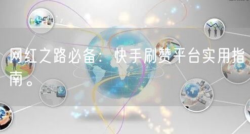 网红之路必备：快手刷赞平台实用指南。