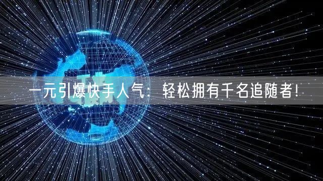 一元引爆快手人气：轻松拥有千名追随者！