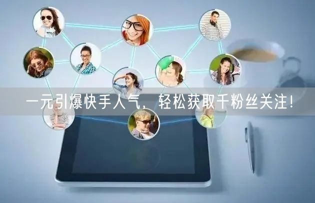 一元引爆快手人气，轻松获取千粉丝关注！