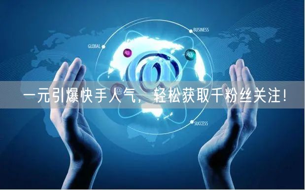 一元引爆快手人气，轻松获取千粉丝关注！