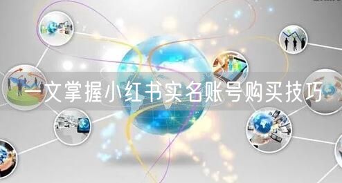 一文掌握小红书实名账号购买技巧