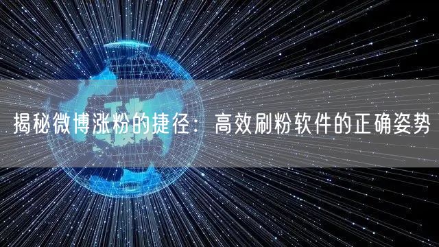 揭秘微博涨粉的捷径：高效刷粉软件的正确姿势