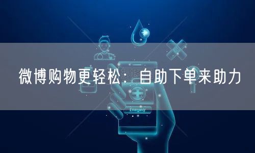 微博购物更轻松：自助下单来助力
