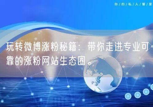 玩转微博涨粉秘籍：带你走进专业可靠的涨粉网站生态圈。