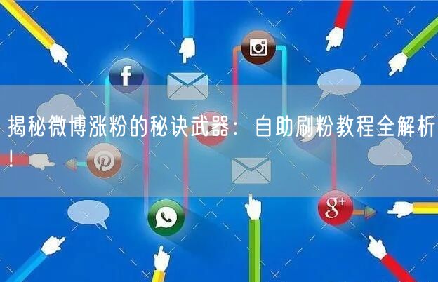 揭秘微博涨粉的秘诀武器：自助刷粉教程全解析！