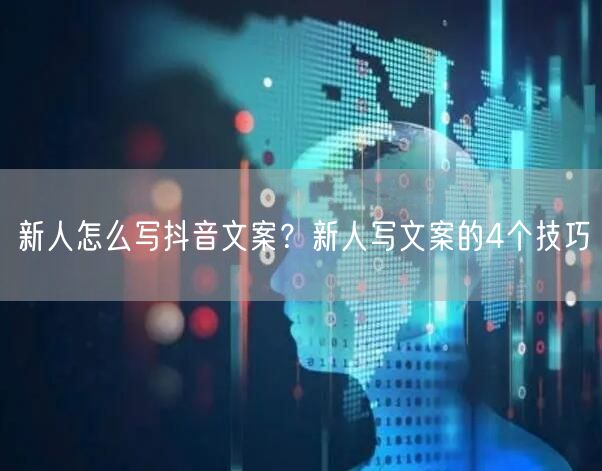 新人怎么写抖音文案？新人写文案的4个技巧