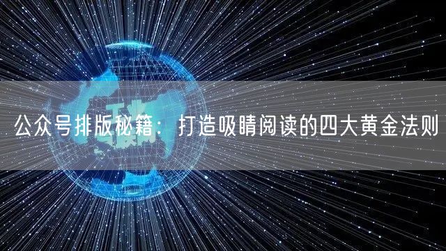 公众号排版秘籍：打造吸睛阅读的四大黄金法则