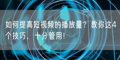 如何提高短视频的播放量？教你这4个技巧，十分管用！